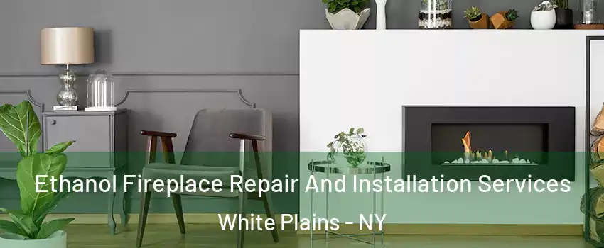  Ethanol Fireplace Repair And Installation Services White Plains - NY