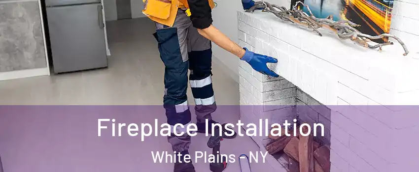  Fireplace Installation White Plains - NY