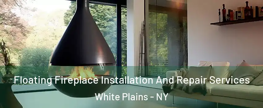 Floating Fireplace Installation And Repair Services White Plains - NY
