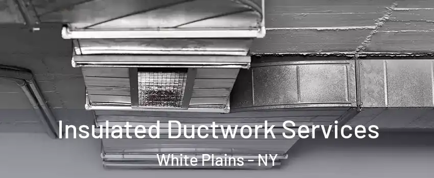  Insulated Ductwork Services White Plains - NY