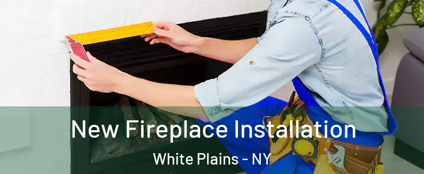  New Fireplace Installation White Plains - NY