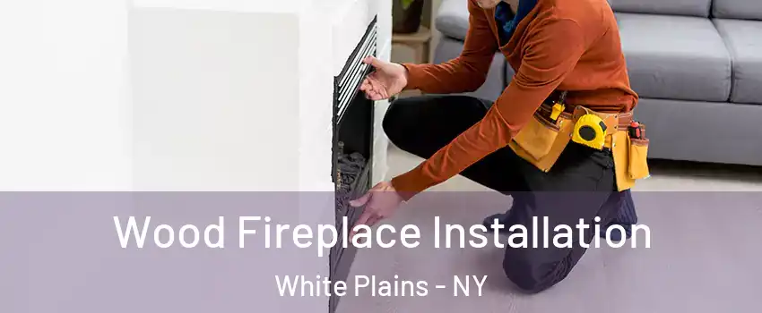 Wood Fireplace Installation White Plains - NY